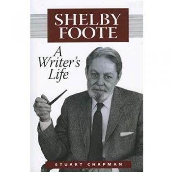Shelby Foote: A Writer's Life - Memoir and Biography by C. Stuart Chapman