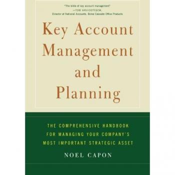 Key Account Management and Planning: The Comprehensive Handbook for Managing Your Company's most Important Strategic Asset