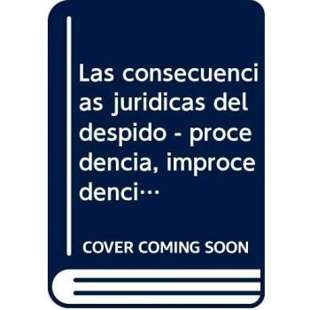 Las consecuencias jurídicas del despido: Procedencia, Improcedencia y Nulidad