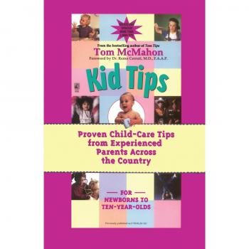 Tom McMahon's Kid Tips: Proven Parenting Advice from Experienced Parents