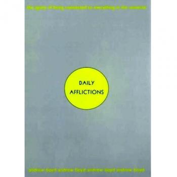 Daily Afflictions:: The Agony of Being Connected to Everything in the Universe