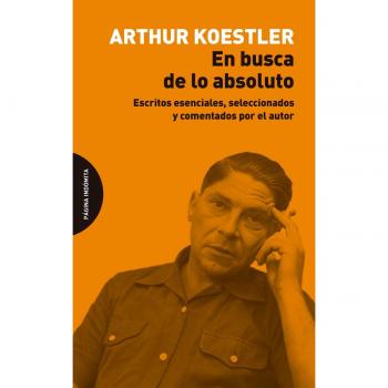 En busca de lo absoluto: Escritos esenciales, seleccionados y comentados por el autor - KOESTLER, ARTHUR