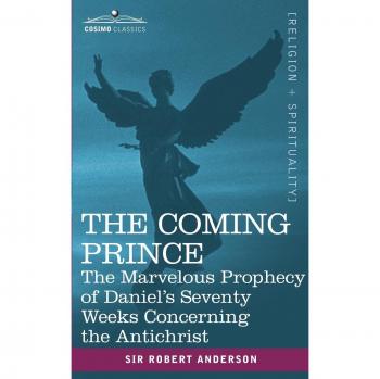 The Coming Prince: The Marvelous Prophecy of Daniel's Seventy Weeks Concerning the Antichrist (Paperback Edition)