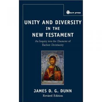Unity and Diversity in the New Testament: A Comprehensive Study of Earliest Christianity by James D. G. Dunn