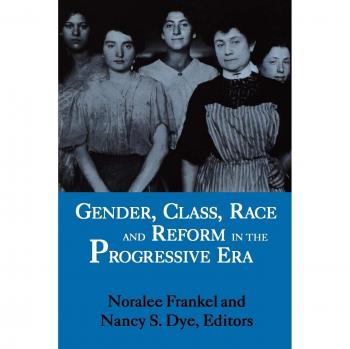 Gender, Class, Race and Reform in the Progressive Era - Academic Book by Nancy S. Dye
