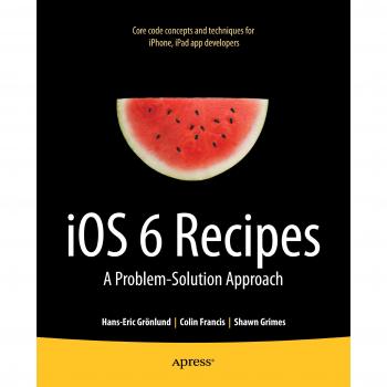 iOS 6 Cookbook: Essential Recipes for Apple Devices
