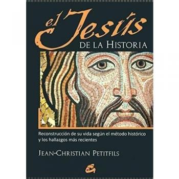 El Jesús De La Historia: Reconstrucción de su vida según el método histórico y los hallazgos más recientes - Jean-christian Petitfil