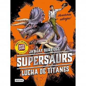 Supersaurs 3. Lucha de titanes - Jay Burridge