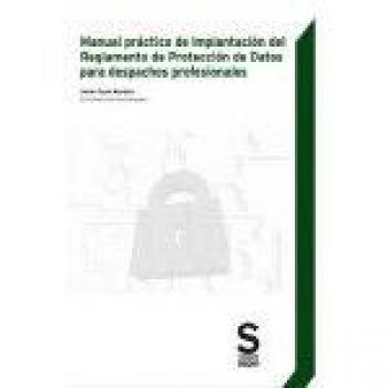 Manual práctico de implantación del Reglamento de Protección de Datos para despachos profesionales