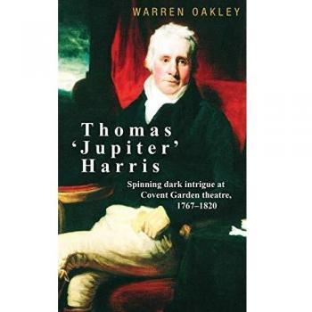 Libro de tapa dura Thomas 'Jupiter' Harris: Intriga oscura en el teatro Covent Garden, 1767-1820 por Warren Oakley