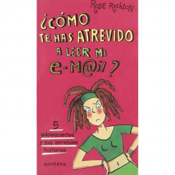Como te has atrevido a leer mi e-mail? : 5 adolescentes y sus increibles historias