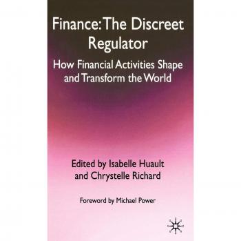 Finance: The Discreet Regulator: How Financial Activities Shape and Transform the World