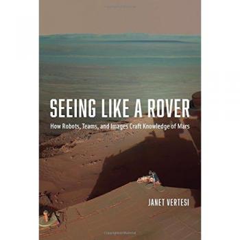 Seeing Like a Rover: How Robots, Teams, and Images Craft Knowledge of Mars