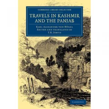 Viajes en Cachemira y el Punjab: Relato Detallado sobre el Gobierno y el Carácter de los Sikhs (Colección de Biblioteca de Cambridge - Viajes y Exploración en Asia)