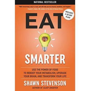 Eat Smarter: Use the Power of Food to Reboot Your Metabolism, Upgrade Your Brain, and Transform Your Life