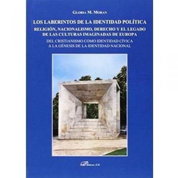 Los Laberintos De La Identidad Política. Religión, Nacionalismo, Derecho Y El Legado De Las Culturas Imaginadas De Europa. Del Cristianismo Como ... De La Identidad Nacional