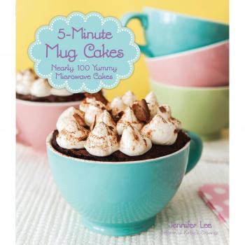 5-Minute Mug Cakes: Nearly 100 Yummy Microwave Cakes