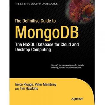The Definitive Guide to MongoDB: The NoSQL Database for Cloud and Desktop Computing