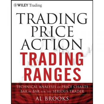 Trading Price Action Trading Ranges: Technical Analysis of Price Charts Bar by Bar for the Serious Trader: 521