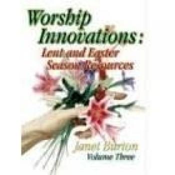 Lent and Easter Worship Resource Guide: Worship Innovations Volume 3 by Janet Burton