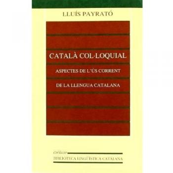 Català col·loquial. Aspectes de l’ús corrent de la llengua catalana