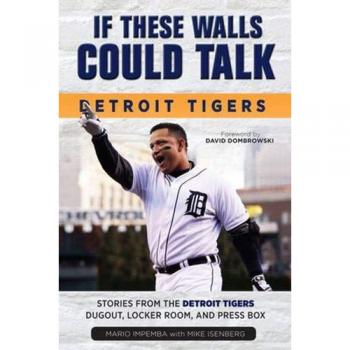 Detroit Tigers Oral History Book: Behind-the-Scenes Stories from the Dugout, Locker Room, and Press Box