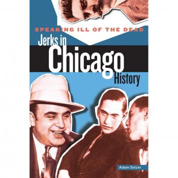 Speaking Ill of the Dead: A First Edition Look at Chicago's Historical Jerks by Adam Selzer