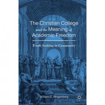 The Christian College and the Meaning of Academic Freedom: Truth-Seeking in Community