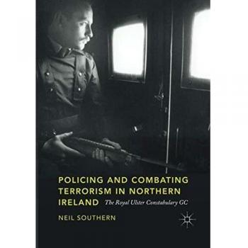 Policing and Combating Terrorism in Northern Ireland: The Royal Ulster Constabulary GC