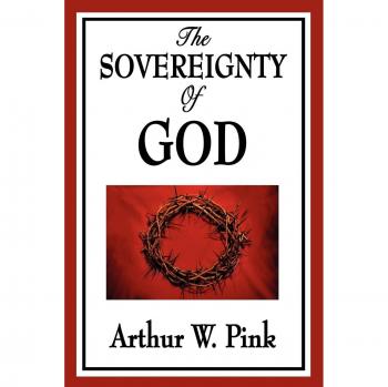 The Sovereignty of God: A Comprehensive Guide by Arthur W. Pink