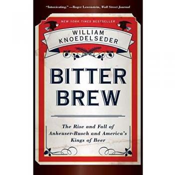 Bitter Brew: The Rise and Fall of Anheuser-Busch - A Comprehensive History of America's Beer Kings