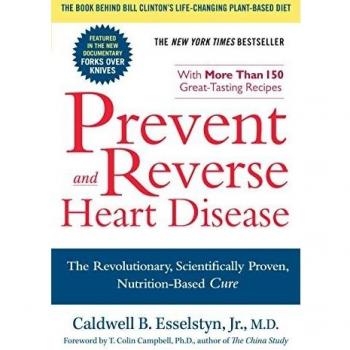 Prevent and Reverse Heart Disease: The Revolutionary, Scientifically Proven, Nutrition-Based Cure