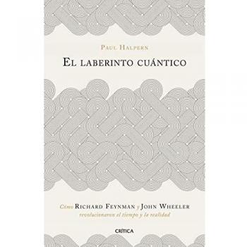 El laberinto cuántico: Cómo Richard Feynman y John Wheeler revolucionaron el tiempo y la realidad