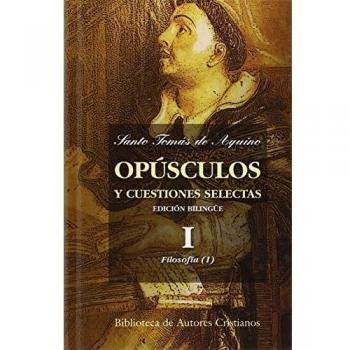 Opúsculos y cuestiones selectas de Santo Tomás de Aquino: Opúsculos Y Cuestiones Selectas I. Filosofía I: 1