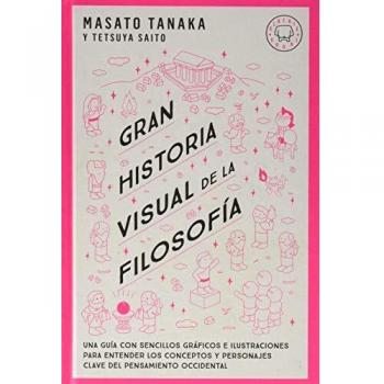 Gran historia visual de la filosofía: Una guía con sencillos gráficos e ilustraciones para entender los conceptos y personajes clave del pensamiento occidental. - Masato Tanaka