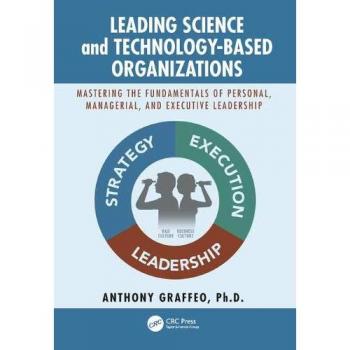 Leading Science and Technology-Based Organizations: Mastering the Fundamentals of Personal, Managerial, and Executive Leadership