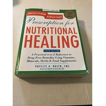 Prescription for Nutritional Healing, Fifth Edition: A Practical A-to-Z Reference to Drug-Free Remedies Using Vitamins, Minerals, Herbs & Food ... A-To-Z Reference to Drug-Free Remedies)