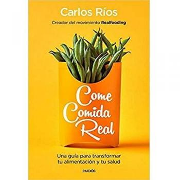 Come comida real: Una guía para transformar tu alimentación y tu salud