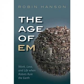 The Age of Em: Work, Love, and Life when Robots Rule the Earth