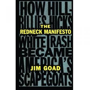 The Redneck Manifesto: How Hillbillies, Hicks, and White Trash Became America's Scapegoats: How Hillbillies Hicks and White Trash Becames America's Scapegoats