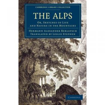 Los Alpes: Esbozos de Vida y Naturaleza en las Montañas (Colección de Biblioteca de Cambridge - Viajes, Europa) - Edición en Rústica