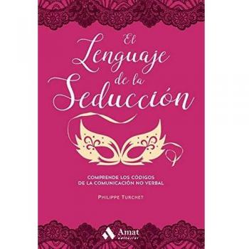 El lenguaje de la seducción: Comprende los códigos de la comunicación no verbal.