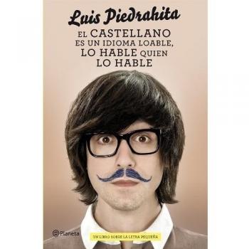 El castellano es un idioma loable, lo hable quien lo hable: Un libro sobre la letra pequeña - Luis Piedrahita