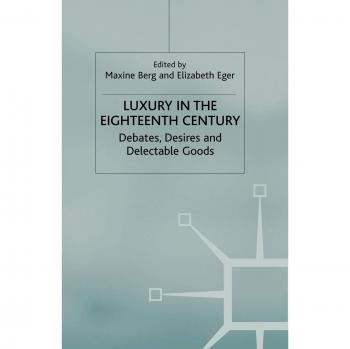 Luxury in the Eighteenth Century: Debates, Desires and Delectable Goods