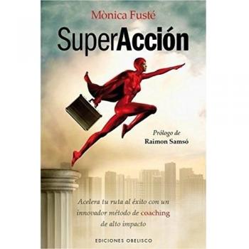 SuperAcción: Acelera Tu Ruta al Exito Con un Innovador Metodo de Coaching de Alto Impacto