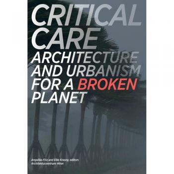 Critical Care: Architecture and Urbanism for a Broken Planet