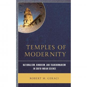 Templos de Modernidad: Nacionalismo, Hinduismo y Transhumanismo en la Ciencia del Sur de India por Robert M. Geraci