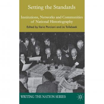 Setting the Standards: Institutions, Networks and Communities of National Historiography