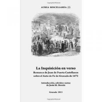 La Inquisición en verso: Romance de Juan de Puerta Castellanos sobre el Auto de Fe de Granada de 1672.