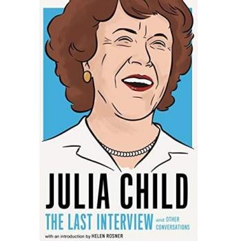 Julia Child: The Last Interview; and other conversations.